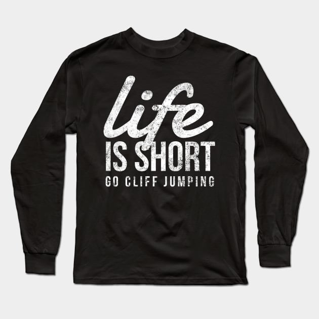 Life Is Short, Go Cliff Jumping, Fun Tombstoning & Diving Long Sleeve T-Shirt by twizzler3b